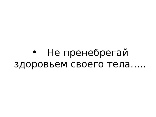  Не пренебрегай здоровьем своего тела….. 