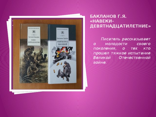 Бакланов Г.Я. «Навеки– девятнадцатилетние» Вставка рисунка  Писатель рассказывает о молодости своего поколения, о тех кто прошел тяжкое испытание Великой Отечественной войне. 