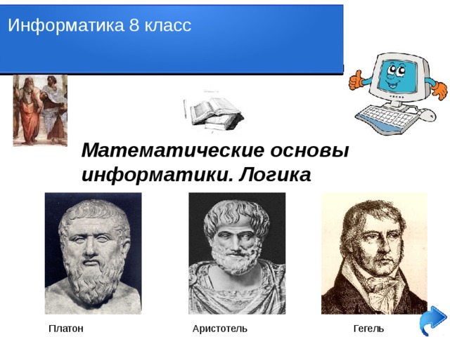 Информатика 8 класс Математические основы информатики. Логика Платон Аристотель Гегель   