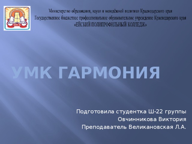 УМК Гармония Подготовила студентка Ш-22 группы Овчинникова Виктория Преподаватель Великановская Л.А. 