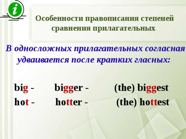 Особенности правописания степеней сравнения прилагательных  В односложных прилагательных согласная удваивается после кратких гласных:  bi g - bi gg er - (the) bi gg est ho t - ho tt er - (the) ho tt est   