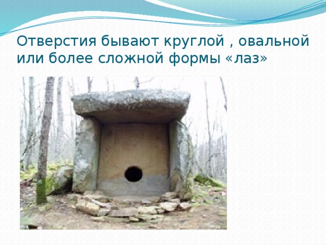 Отверстия бывают круглой , овальной  или более сложной формы «лаз» 
