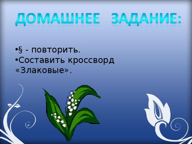 § - повторить.  Составить кроссворд «Злаковые». 