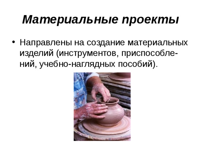 Материальные проекты Направлены на создание материальных изделий (инструментов, приспособле-ний, учебно-наглядных пособий). 