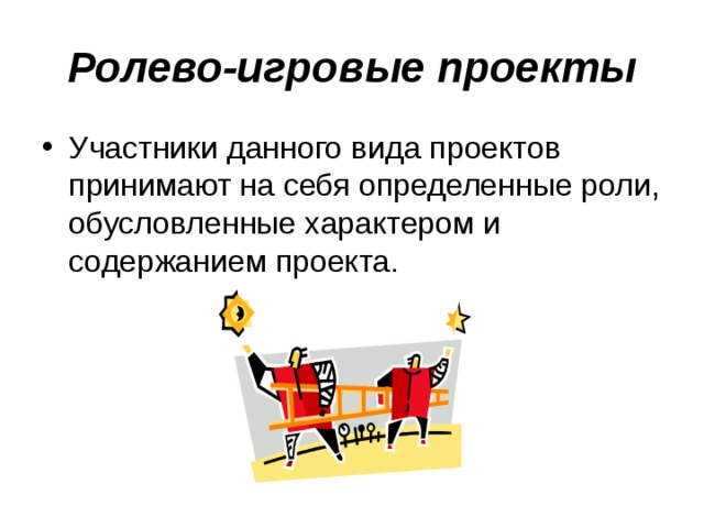 Ролево-игровые проекты Участники данного вида проектов принимают на себя определенные роли, обусловленные характером и содержанием проекта. 