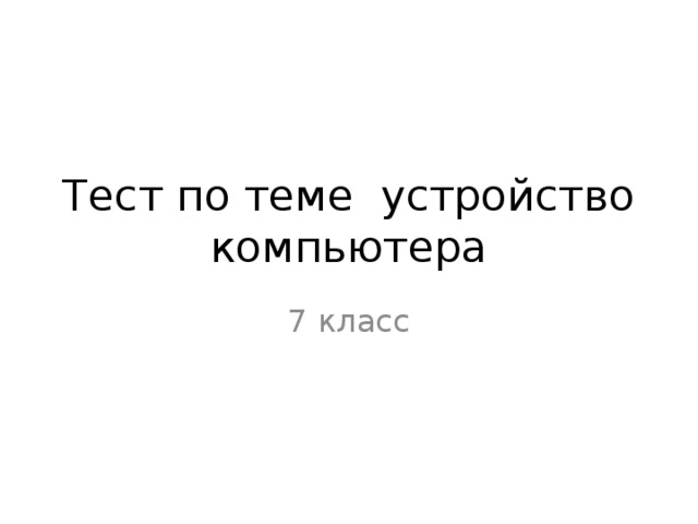 Тест по теме устройство компьютера 7 класс 
