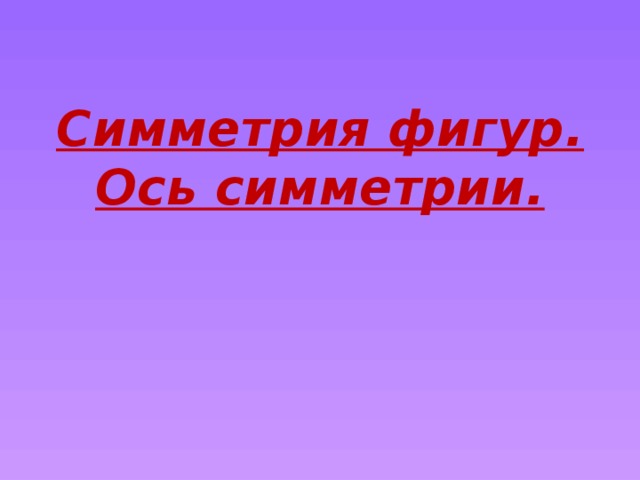 Симметрия фигур.  Ось симметрии. 