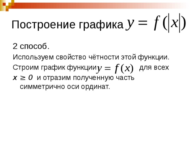 Построение графика 2 способ. Используем свойство чётности этой функции. Строим график функции для всех х ≥ 0 и отразим полученную часть симметрично оси ординат. 