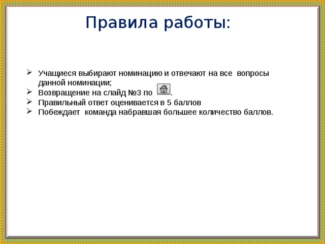 Правила работы: Учащиеся выбирают номинацию и отвечают на все вопросы данной номинации; Возвращение на слайд №3 по . Правильный ответ оценивается в 5 баллов Побеждает команда набравшая большее количество баллов. 