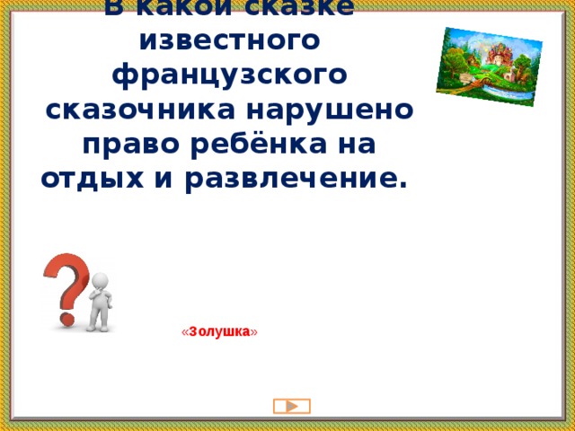 В какой сказке известного французского сказочника нарушено право ребёнка на отдых и развлечение. « Золушка »   