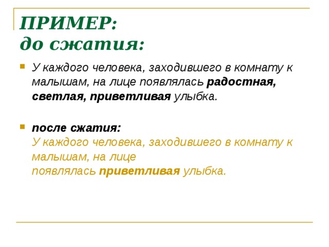 ПРИМЕР:  до сжатия:   У каждого человека, заходившего в комнату к малышам, на лице появлялась  радостная, светлая, приветливая  улыбка.   после сжатия:  У каждого человека, заходившего в комнату к малышам, на лице появлялась  приветливая  улыбка.    