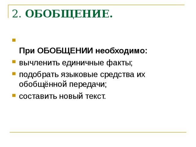 2.  ОБОБЩЕНИЕ.    При ОБОБЩЕНИИ необходимо: вычленить единичные факты; подобрать языковые средства их обобщённой передачи; составить новый текст. 