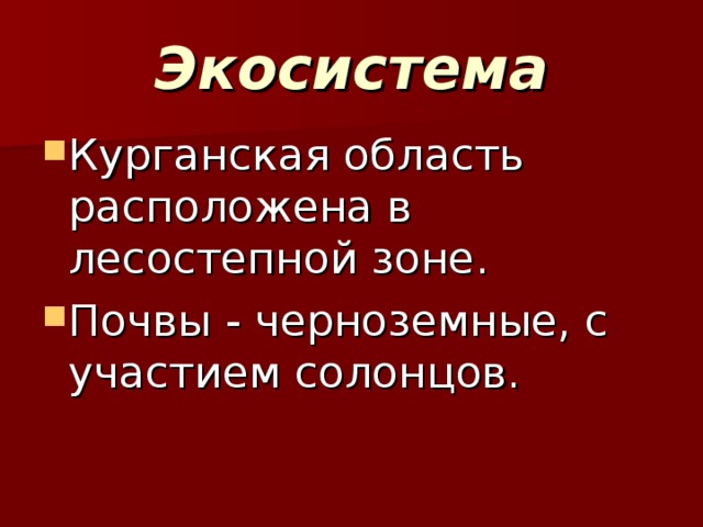 Экосистема Курганская область расположена в лесостепной зоне. Почвы - черноземные, с участием солонцов.  