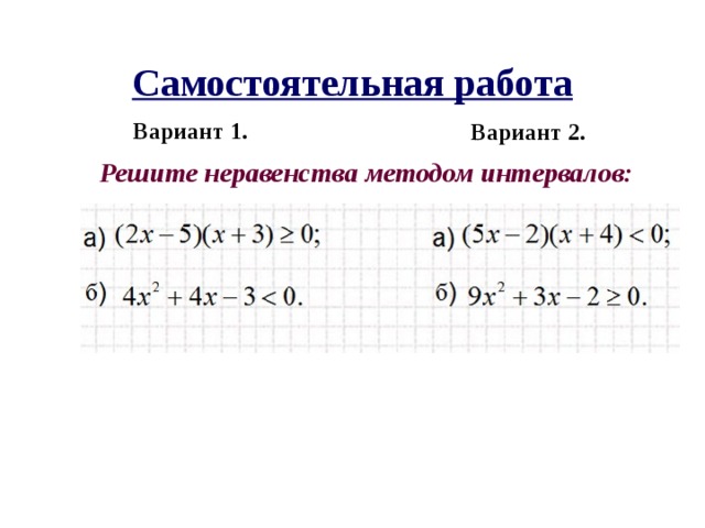 Самостоятельная работа Вариант 1. Вариант 2. Решите неравенства методом интервалов: 