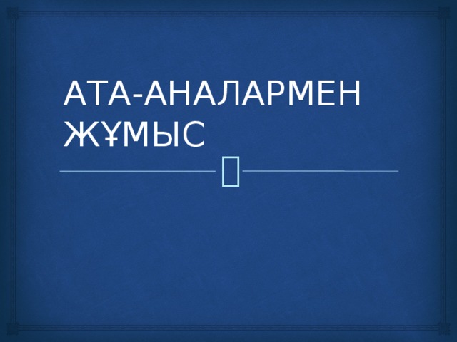 АТА-АНАЛАРМЕН ЖҰМЫС 