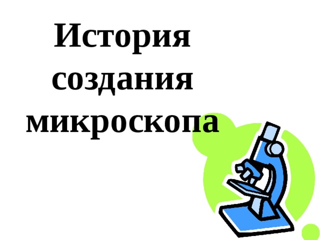 История создания микроскопа 