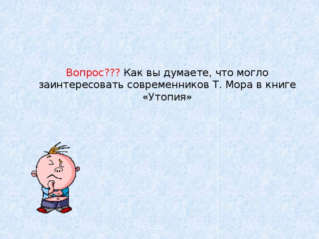 Вопрос??? Как вы думаете, что могло заинтересовать современников Т. Мора в книге «Утопия» 