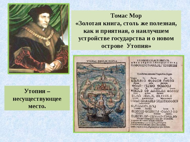 Томас Мор «Золотая книга, столь же полезная, как и приятная, о наилучшем устройстве государства и о новом острове Утопия» Утопия – несуществующее место. 