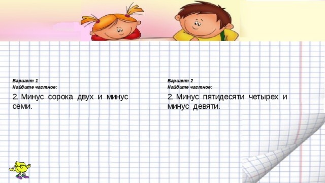Вариант 1 Вариант 2 Найдите частное: Найдите частное: 2. Минус сорока двух и минус семи. 2. Минус пятидесяти четырех и минус девяти. 