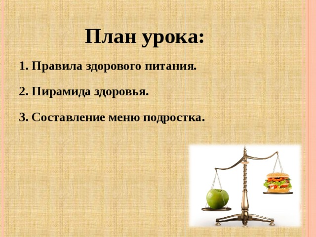 План урока: 1. Правила здорового питания. 2. Пирамида здоровья. 3. Составление меню подростка.  