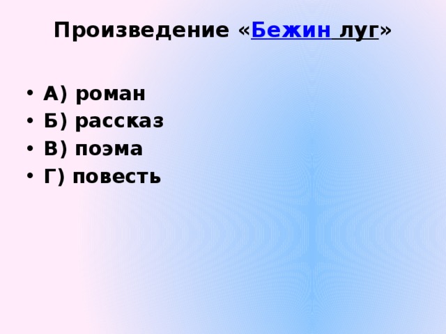 Произведение « Бежин луг »   А) роман Б) рассказ В) поэма Г) повесть 