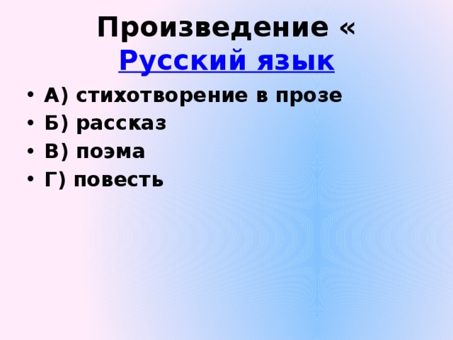 Произведение « Русский язык А) стихотворение в прозе Б) рассказ В) поэма Г) повесть 