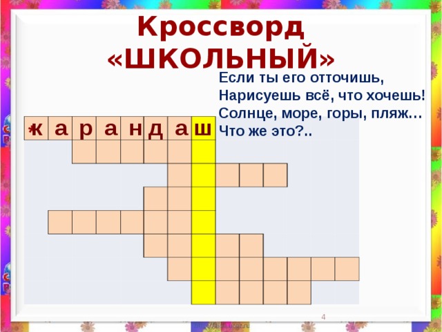 Кроссворд «ШКОЛЬНЫЙ» Если ты его отточишь,  Нарисуешь всё, что хочешь!  Солнце, море, горы, пляж…  Что же это?..    к а р а н д а ш                                                                                                                                                                 *
