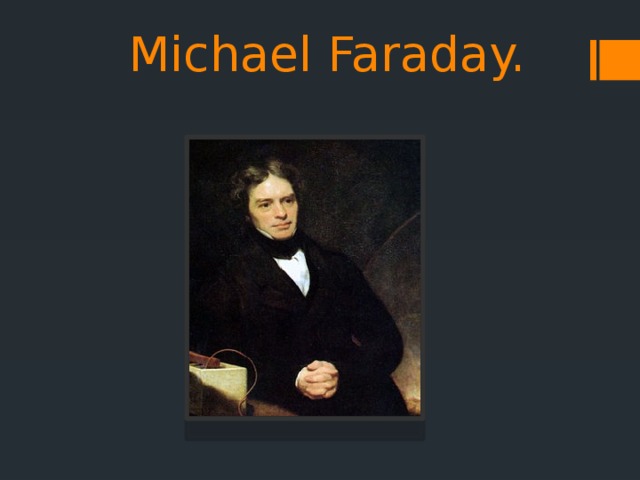 Michael Faraday. 