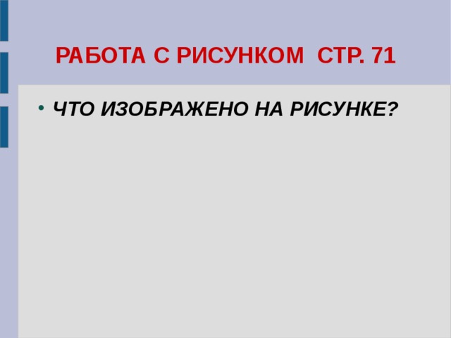 РАБОТА С РИСУНКОМ СТР. 71 ЧТО ИЗОБРАЖЕНО НА РИСУНКЕ? 