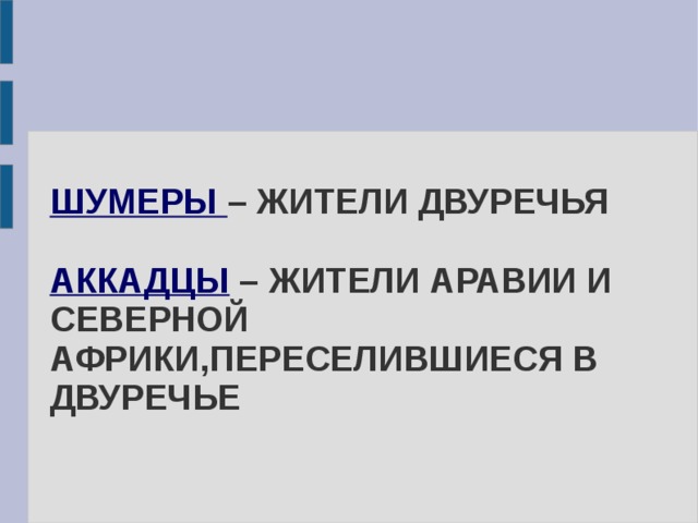 ШУМЕРЫ – ЖИТЕЛИ ДВУРЕЧЬЯ   АККАДЦЫ – ЖИТЕЛИ АРАВИИ И СЕВЕРНОЙ АФРИКИ,ПЕРЕСЕЛИВШИЕСЯ В ДВУРЕЧЬЕ   