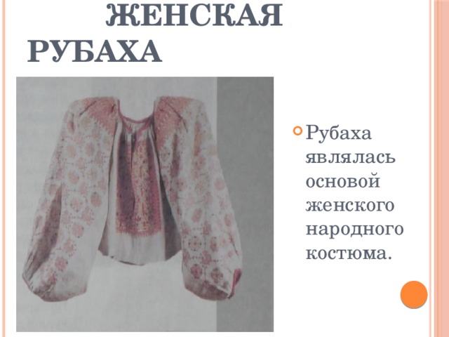  Женская рубаха  Рубаха являлась основой женского народного костюма. 