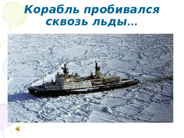 Корабль пробивался сквозь льды … 