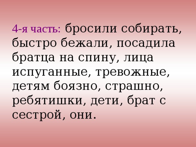 4-я часть: бросили собирать, быстро бежали, посадила братца на спину, лица испуганные, тревожные, детям боязно, страшно, ребятишки, дети, брат с сестрой, они. 
