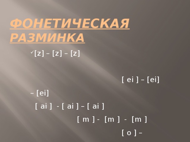 Фонетическая  разминка [z] – [z] – [z] [ ei ] – [ei] – [ei] [ ai ] - [ ai ] – [ ai ] [ m ] - [m ] - [m ] [ o ] – [ o ] – [ o ] 