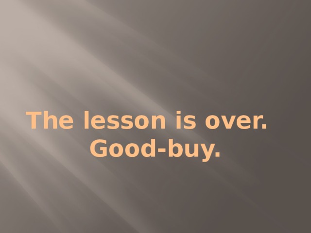 The lesson is over. Good-buy. 