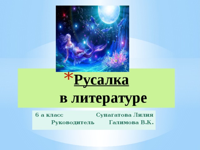 Русалка   в литературе 6 а класс Сунагатова Лилия Руководитель Галимова В.К. 