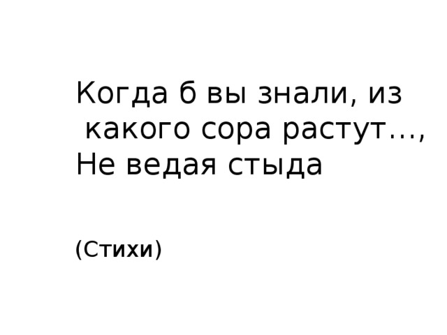 Когда б вы знали, из  какого сора растут…, Не ведая стыда (Стихи) 