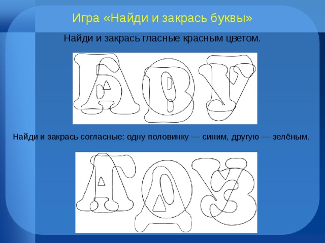 Игра «Найди и закрась буквы» Найди и закрась гласные красным цветом. Найди и закрась согласные: одну половинку — синим, другую — зелёным. 