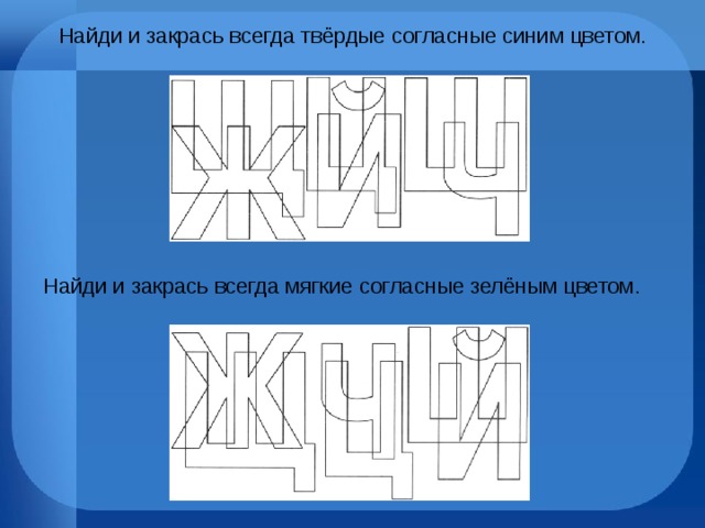 Найди и закрась всегда твёрдые согласные синим цветом. Найди и закрась всегда мягкие согласные зелёным цветом. 