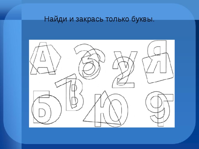 Найди и закрась только буквы. 