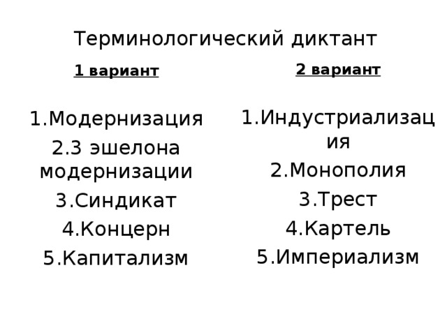 Терминологический диктант 2 вариант  Индустриализация Монополия Трест Картель Империализм 1 вариант  Модернизация 3 эшелона модернизации Синдикат Концерн Капитализм  