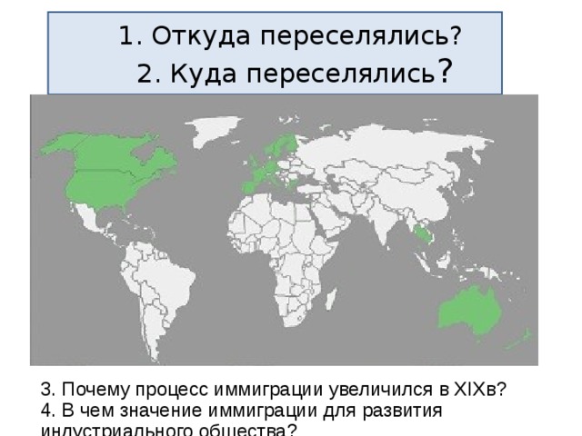 1. Откуда переселялись?  2. Куда переселялись ? 3. Почему процесс иммиграции увеличился в XIXв? 4. В чем значение иммиграции для развития индустриального общества? 