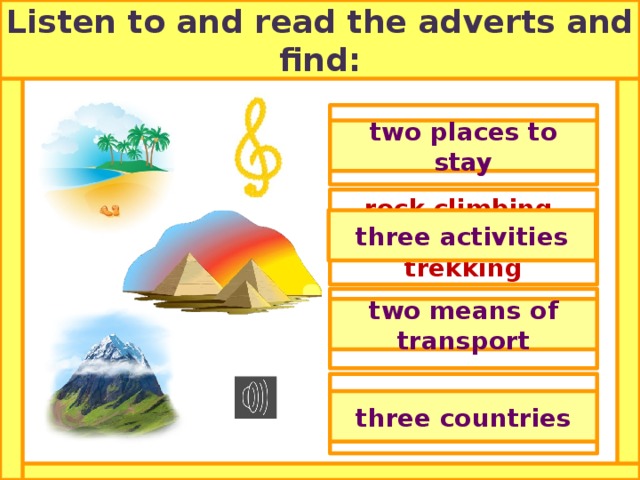 Listen to and read the adverts and find: apartments, camps two places to stay rock climbing, mountaineering, trekking three activities coach, cruise ship two means of transport Spain, Egypt, Ireland three countries 