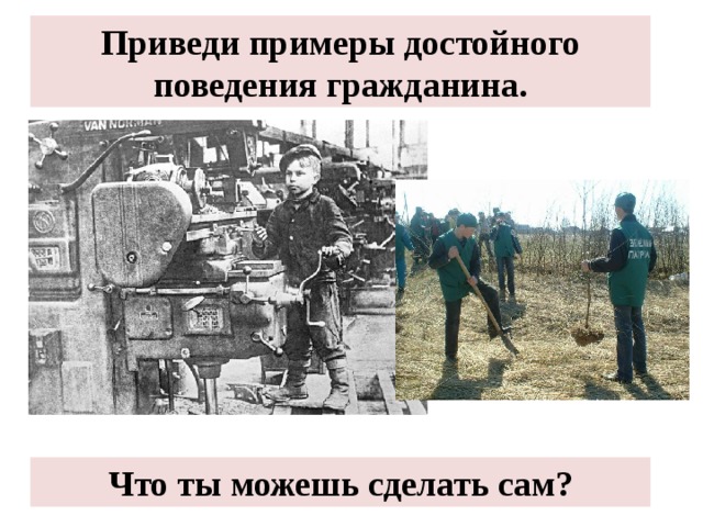 Приведи примеры достойного поведения гражданина. Что ты можешь сделать сам? 
