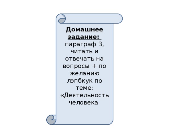 Домашнее задание: параграф 3, читать и отвечать на вопросы + по желанию лэпбкук по теме: «Деятельность человека 