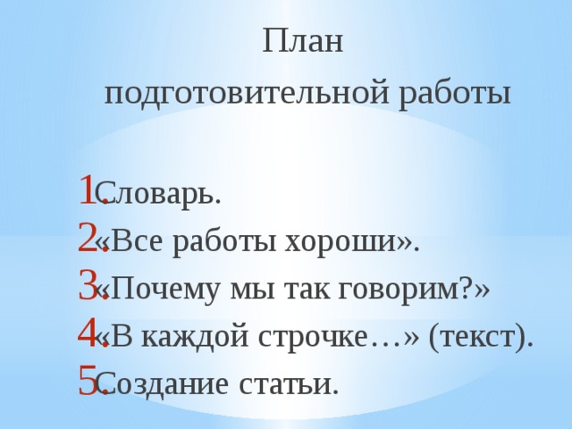 План подготовительной работы Словарь. «Все работы хороши». «Почему мы так говорим?» «В каждой строчке…» (текст). Создание статьи. 