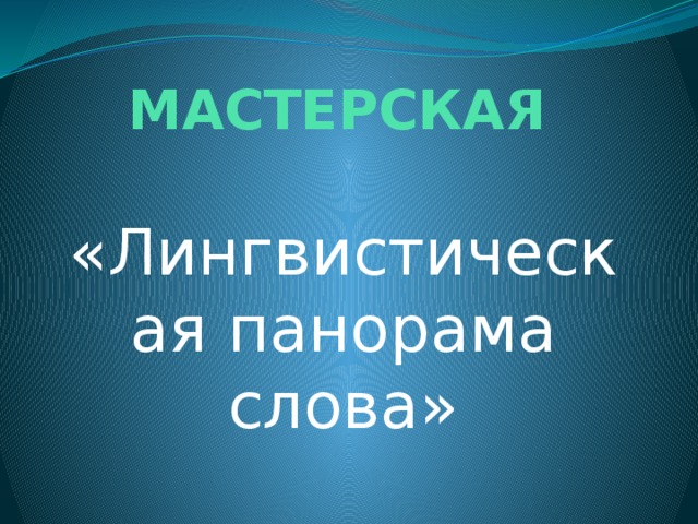 МАСТЕРСКАЯ   «Лингвистическая панорама слова» 