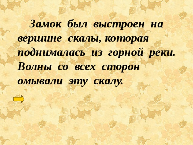   Замок был выстроен на вершине скалы, которая поднималась из горной реки. Волны со всех сторон омывали эту скалу. 