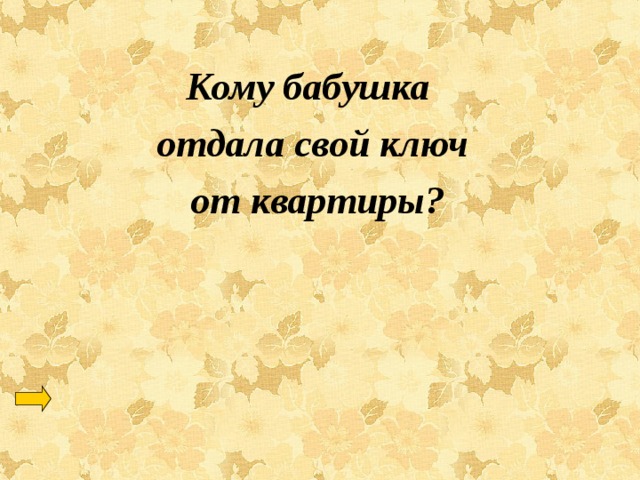  Кому бабушка отдала свой ключ  от квартиры? 