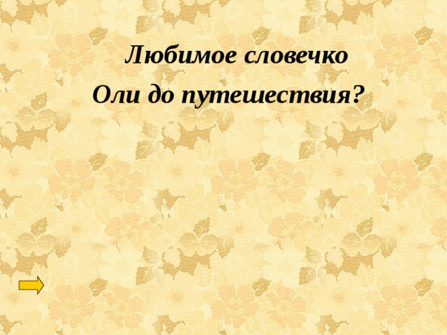  Любимое словечко Оли до путешествия? 